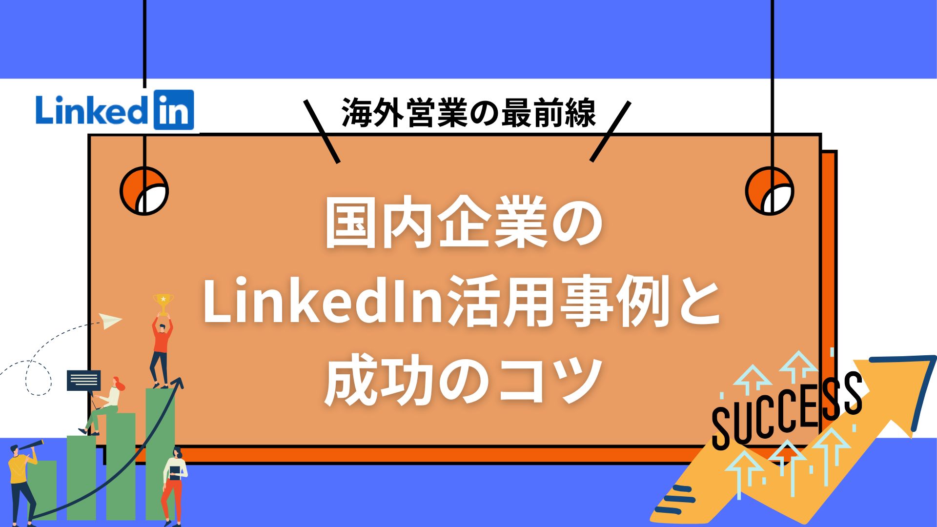 海外営業の最前線：国内企業のLinkedIn活用事例と成功のコツ